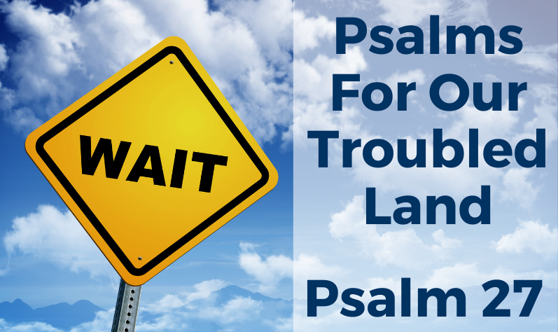 PSALM 27. WAIT FOR THE LORD